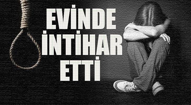 Evinde intihar etti