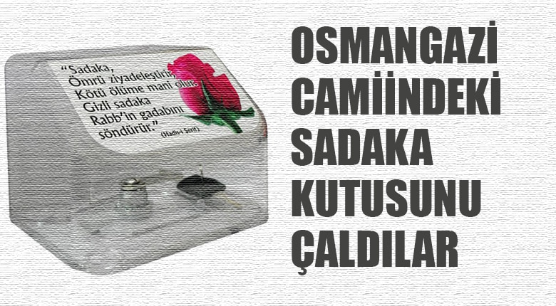 Osmangazi Camiindeki sadaka kutusunu çaldılar