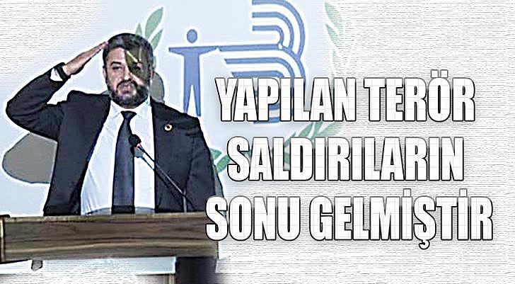 YAPILAN TERÖR SALDIRILARIN SONU GELMİŞTİR