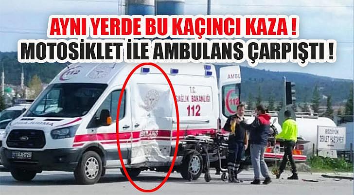 Aynı yerde bu kaçıncı kaza Motosiklet ile ambulans çarpıştı