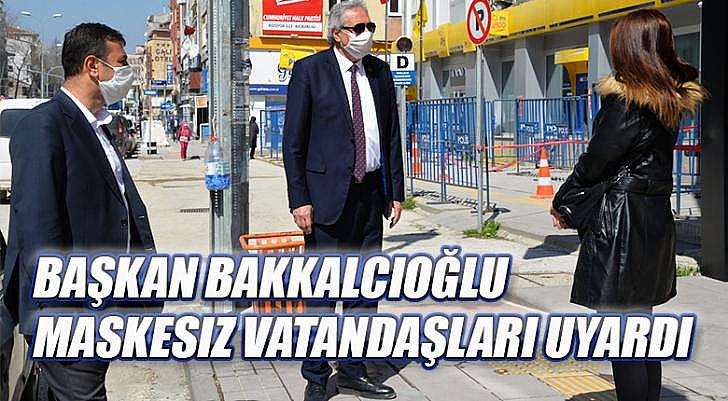 Başkan Bakkalcıoğlu Maskesiz vatandaşları uyardı