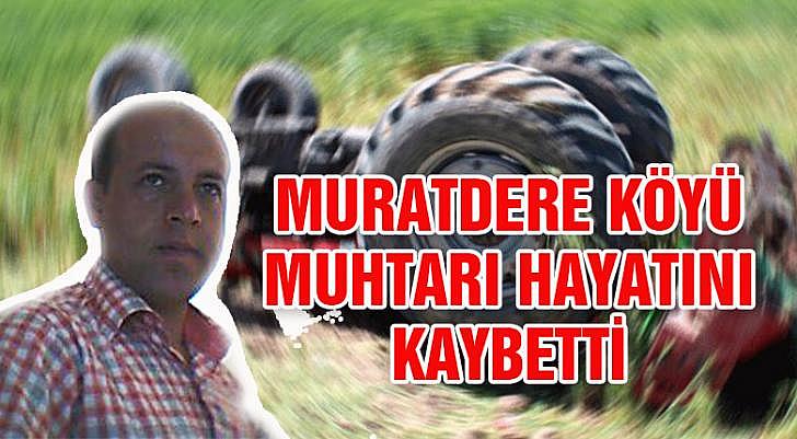 Muratdere köyü muhtarı hayatını kaybetti