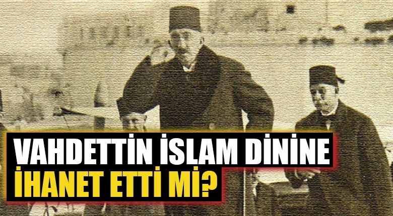 Vahdettin İslam dinine ihanet etti mi