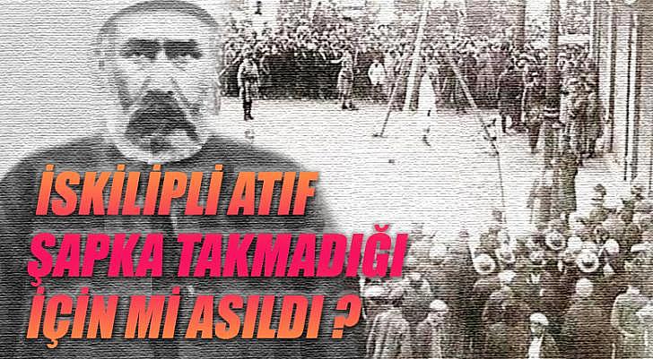 İskilipli Atıf şapka takmadığı için mi asıldı