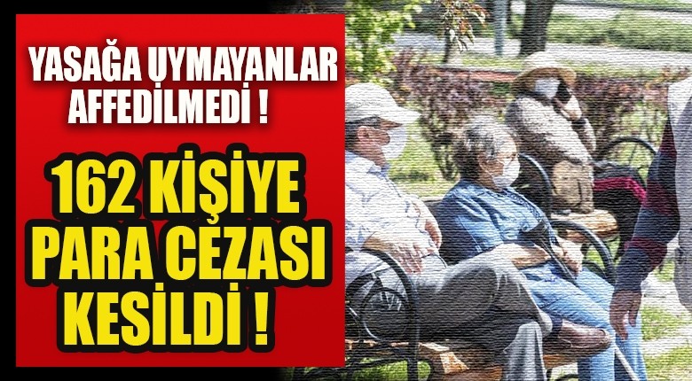 Yasağa uymayanlar affedilmedi ! 162 kişiye para cezası kesildi !