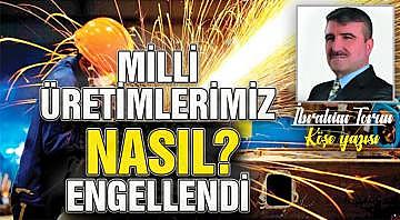Milli üretimlerimiz nasıl engellendi