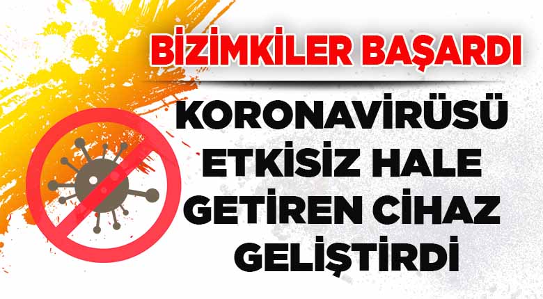 Koronavirüsü etkisiz hale getiren cihaz geliştirildi