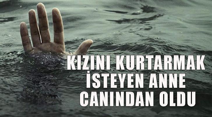 Kızını kurtarmak isteyen anne canından oldu