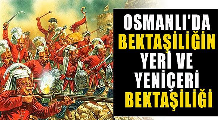 Osmanlı da Bektaşiliğin Yeri ve Yeniçeri Bektaşiliği