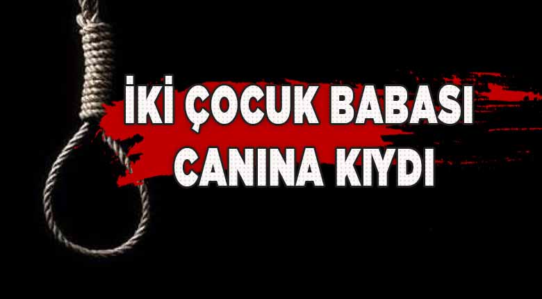 İki çocuk babası canına kıydı
