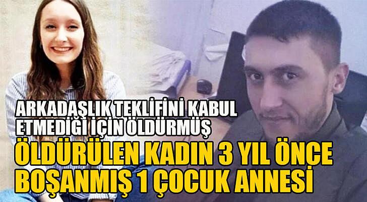 Öldürülen kadın 3 yıl önce boşanmış 1 çocuk annesi