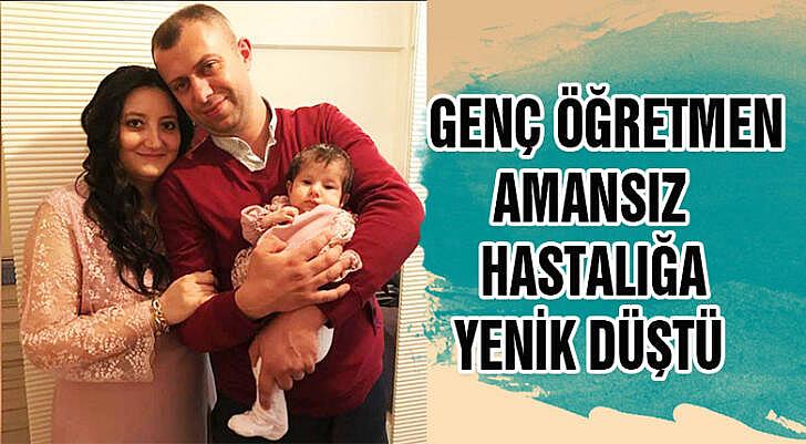 Genç öğretmen amansız hastalığa yenik düştü