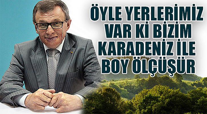 Öyle yerlerimiz var ki Karadeniz ile boy ölçüşür