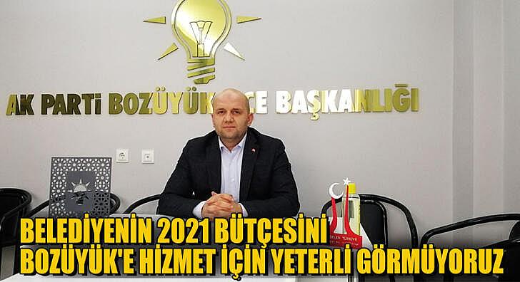 Belediyenin 2021 bütçesini Bozüyük e hizmet için yeterli görmüyoruz