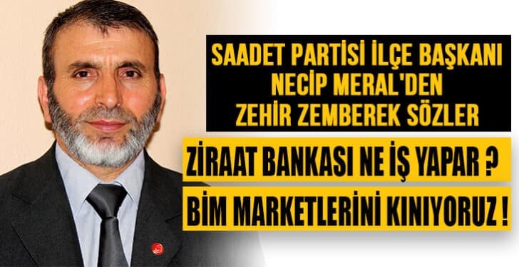 Saadet Partisi ilçe başkanı Necip Meral den zehir zemberek sözler