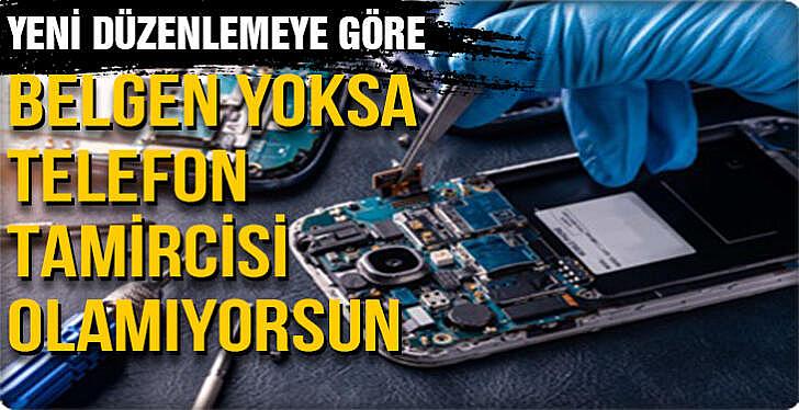 Yeterlilik belgesi olmayan cep telefonu tamir bakım ve onarımcısı olamayacak