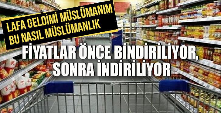 FİYATLAR ÖNCE BİNDİRİLİYOR SONRA İNDİRİLİYOR