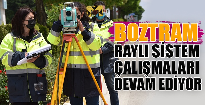 Boztram raylı sistem çalışmaları devam ediyor