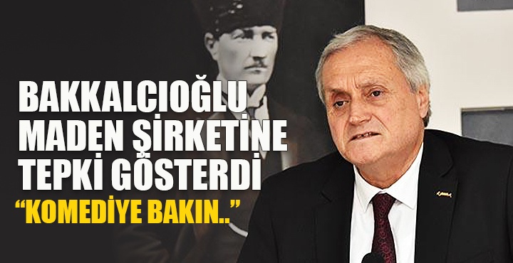 Bakkalcıoğlu maden şirketine tepki gösterdi