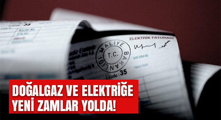 Doğalgaz ve elektriğe yeni zamlar yolda