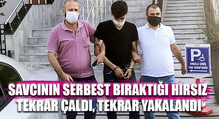 Savcının serbest bıraktığı hırsız tekrar çaldı tekrar yakalandı