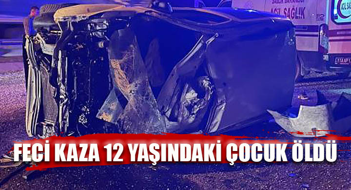 Annesinin kullandığı araçtaki 12 yaşındaki çocuk öldü