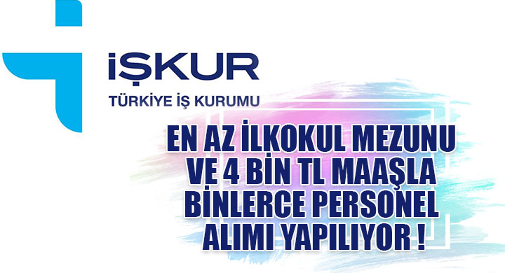 En az ilkokul mezunu ve 4 bin TL maaşla binlerce personel alımı yapılıyor manşet