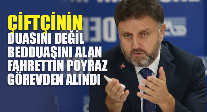 Çiftçinin duasını değil bedduasını alan Fahrettin Poyraz görevden alındı