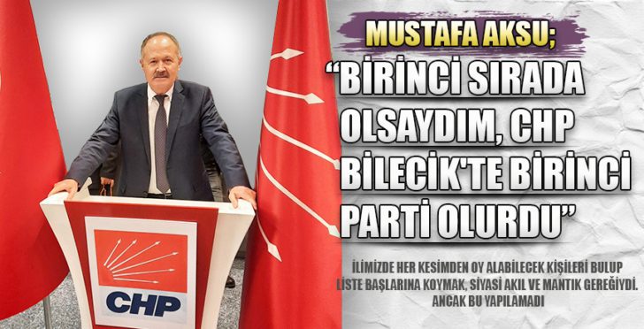 Birinci sırada olsaydım CHP Bilecik'te birinci parti olurdu