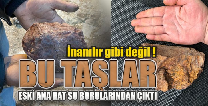 Bu taşlar eski ana hat su borularının içinden çıktı