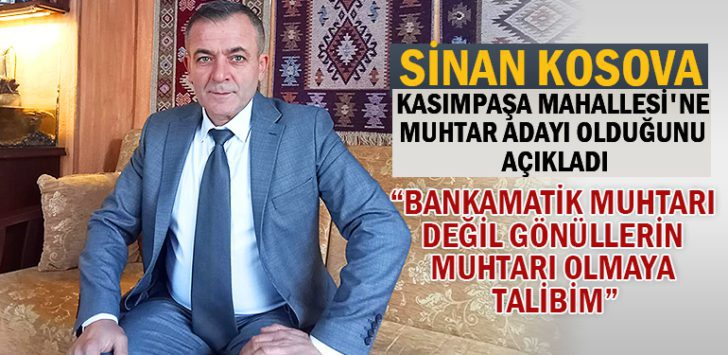 Sinan Kosova Kasımpaşa Mahallesi ne muhtar adayı olduğunu açıkladı