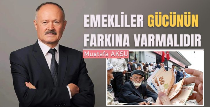 EMEKLİLER GÜCÜNÜN FARKINA VARMALIDIR