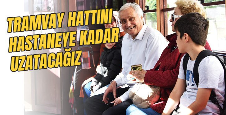 Tramvay hattını hastaneye kadar uzatacağız manşet